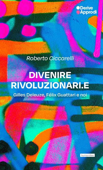 Divenire rivoluzionari.e. Gilles Deleuze, Félix Guattari e noi - Roberto Ciccarelli - Libro DeriveApprodi 2025 | Libraccio.it