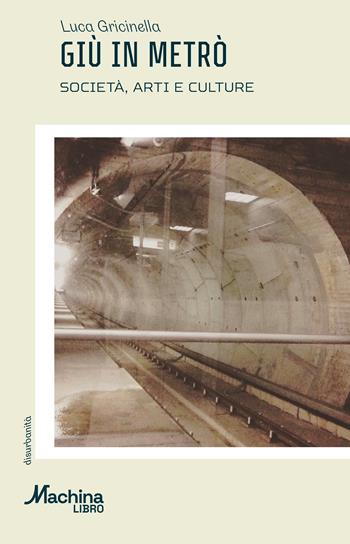 Giù in metrò. Società, arti e culture - Luca Gricinella - Libro DeriveApprodi 2025, Machinalibro | Libraccio.it