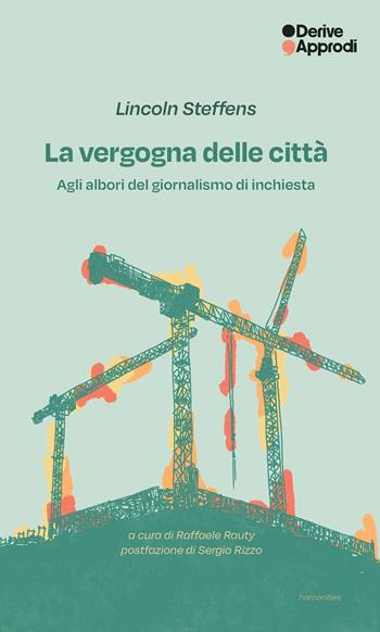 La vergogna delle città. Agli albori del giornalismo di inchiesta - Lincoln Steffens - Libro DeriveApprodi 2025 | Libraccio.it