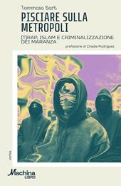 Pisciare sulla metropoli. (T)rap, Islam e criminalizzazione dei maranza