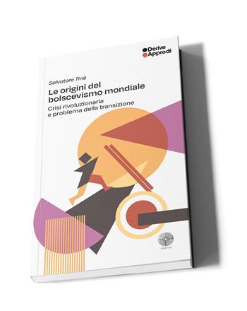 Le origini del bolscevismo mondiale. Crisi rivoluzionaria e problema della transizione - Salvatore Tinè - Libro DeriveApprodi 2025, Labirinti | Libraccio.it