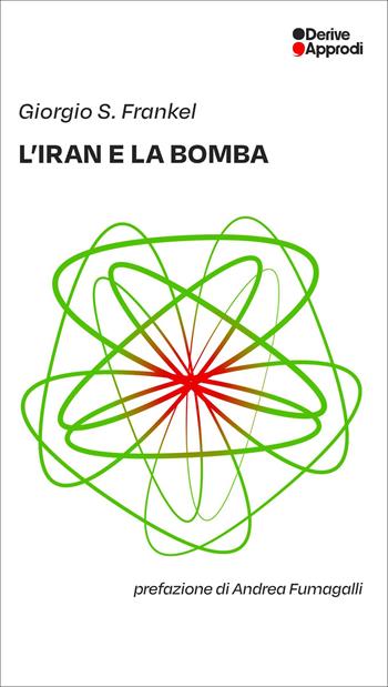 L'Iran e la bomba - Giorgio S. Frankel - Libro DeriveApprodi 2025, Fuorifuoco | Libraccio.it