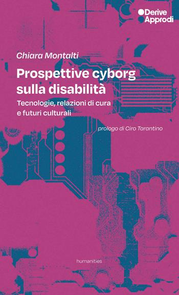 Prospettive cyborg sulla disabilità. Tecnologie, relazioni di cura e futuri culturali - Chiara Montalti - Libro DeriveApprodi 2025 | Libraccio.it