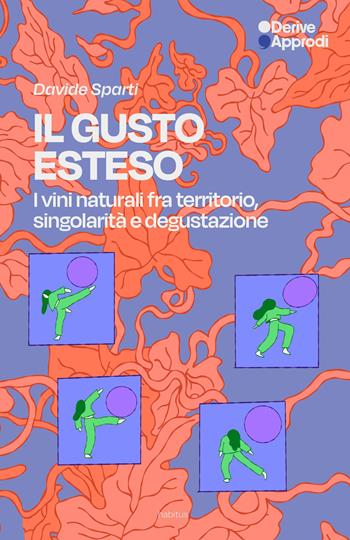 Il gusto esteso. I vini naturali tra territorio, singolarità e degustazione - Davide Sparti - Libro DeriveApprodi 2026, Habitus | Libraccio.it
