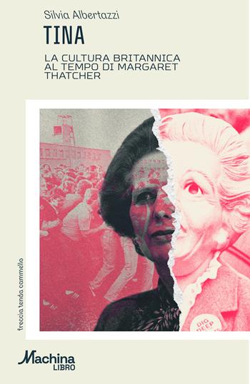 TINA. La cultura britannica al tempo di Margaret Thatcher - Silvia Albertazzi - Libro DeriveApprodi 2026, Machinalibro | Libraccio.it