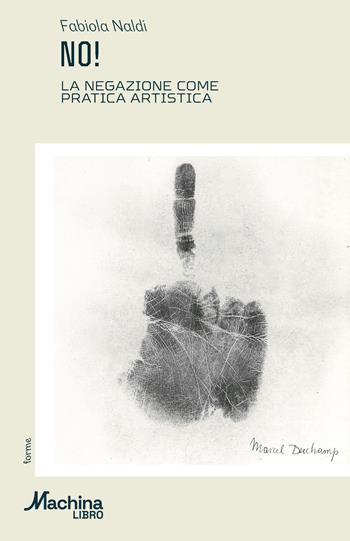 No! La negazione come pratica artistica - Fabiola Naldi - Libro DeriveApprodi 2026, Machinalibro | Libraccio.it