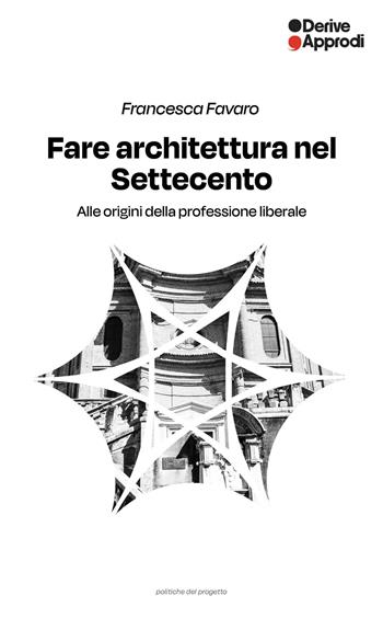 Fare architettura nel Settecento. Alle origini della professione liberale - Francesca Favaro - Libro DeriveApprodi 2026 | Libraccio.it