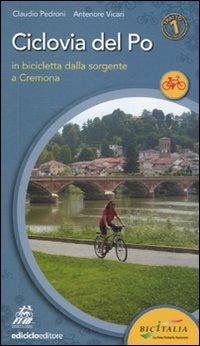 Ciclovia del Po. Primo tratto. In bicicletta dalla sorgente a Cremona - Claudio Pedroni, Antenore Vicari - Libro Ediciclo 2011, Cicloguide | Libraccio.it