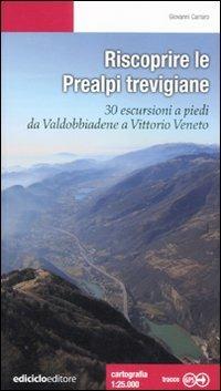 Riscoprire le Prealpi trevigiane. 30 escursioni a piedi da Valdobbiadene a Vittorio Veneto - Giovanni Carraro - Libro Ediciclo 2011, Escursionismi | Libraccio.it