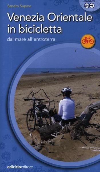 Venezia orientale in bicicletta. Dal mare all'entroterra - Sandro Supino - Libro Ediciclo 2012, Cicloguide | Libraccio.it