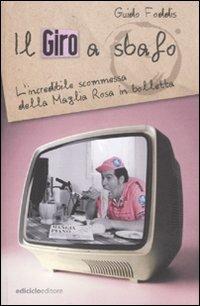 Il Giro a sbafo. L'incredibile scommessa della Maglia Rosa in bolletta - Guido Foddis - Libro Ediciclo 2011, Ciclostile | Libraccio.it
