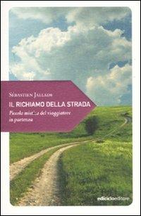 Il richiamo della strada. Piccola mistica del viaggiatore in partenza - Sébastien Jallade - Libro Ediciclo 2011, Piccola filosofia di viaggio | Libraccio.it
