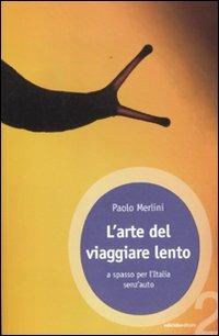 L' arte del viaggiare lento. A spasso per l'Italia senz'auto - Paolo Merlini - Libro Ediciclo 2012, Ossigeno | Libraccio.it