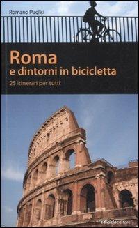 Roma e dintorni in bicicletta. 25 itenerari per tutti - Romano Puglisi - Libro Ediciclo 2012, Pocket | Libraccio.it