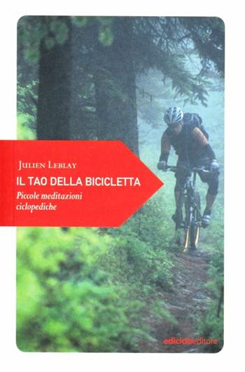 Il tao della bicicletta. Piccole meditazioni ciclopediche - Julien Leblay - Libro Ediciclo 2012, Piccola filosofia di viaggio | Libraccio.it