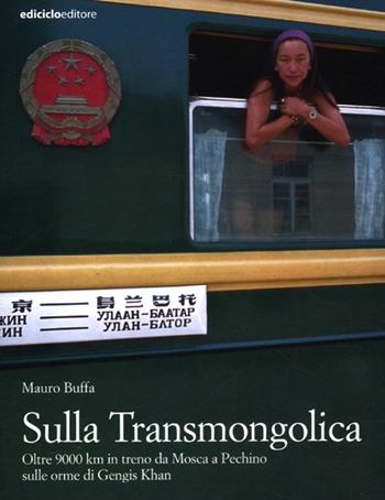 Sulla Transmongolica. Oltre 9000 km in treno da Mosca a Pechino sulle orme di Gengis Khan - Mauro Buffa - Libro Ediciclo 2012, Altri viaggi | Libraccio.it