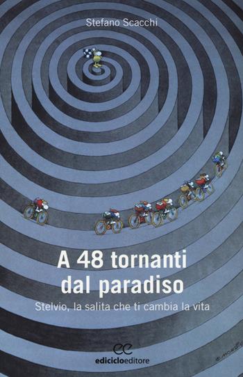 A 48 tornanti dal paradiso. Stelvio, la salita che ti cambia - Stefano Scacchi - Libro Ediciclo 2017, Biblioteca del ciclista | Libraccio.it