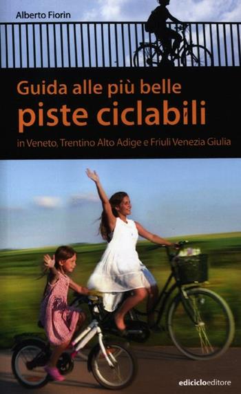 Guida alle più belle piste ciclabili in Veneto, Trentino Alto Adige e Friuli Venezia Giulia - Alberto Fiorin - Libro Ediciclo 2012, Pocket | Libraccio.it