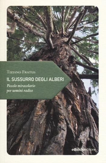 Il sussurro degli alberi. Piccolo miracolario per uomini radice - Tiziano Fratus - Libro Ediciclo 2013, Piccola filosofia di viaggio | Libraccio.it
