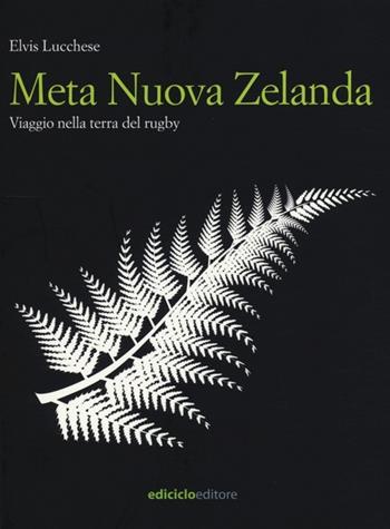Meta Nuova Zelanda. Viaggio nella terra del rugby - Elvis Lucchese - Libro Ediciclo 2013, Altri viaggi | Libraccio.it