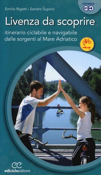 Livenza da scoprire. Itinerario ciclabile e navigabile dalle sorgenti al Mare Adriatico - Emilio Rigatti, Sandro Supino - Libro Ediciclo 2013, Cicloguide | Libraccio.it