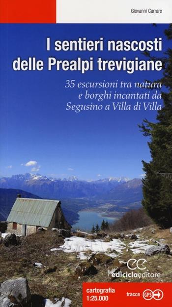 I sentieri nascosti delle Prealpi trevigiane. 35 escursioni tra natura e borghi incantati da Segusino a Villa di Villa. Ediz. illustrata - Giovanni Carraro - Libro Ediciclo 2013, Escursionismi | Libraccio.it