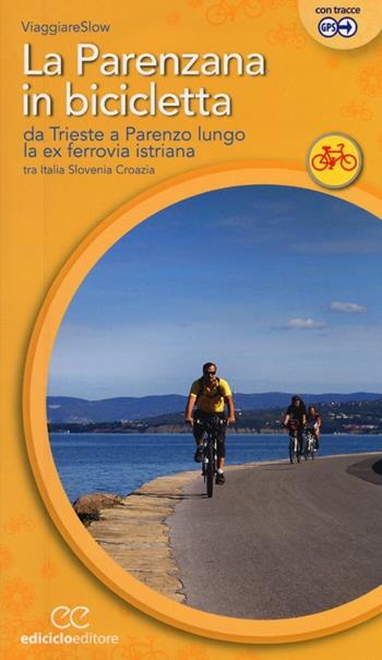 La Parenzana in bicicletta. Da Trieste a Parenzo lungo la ex ferroria istriana tra Italia, Slovenia e Croazia  - Libro Ediciclo 2013, Cicloguide | Libraccio.it