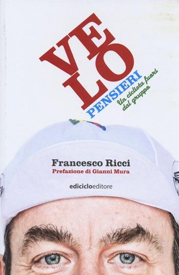 Velopensieri. Un ciclista fuori dal gruppo - Francesco Ricci - Libro Ediciclo 2013, Ciclostile | Libraccio.it