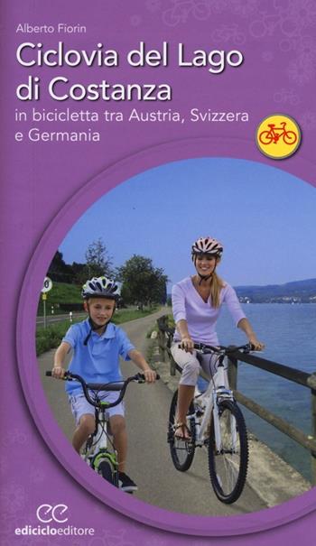 Ciclovia del lago di Costanza. In bicicletta tra Austria, Svizzera e Germania - Alberto Fiorin - Libro Ediciclo 2013, Cicloguide | Libraccio.it
