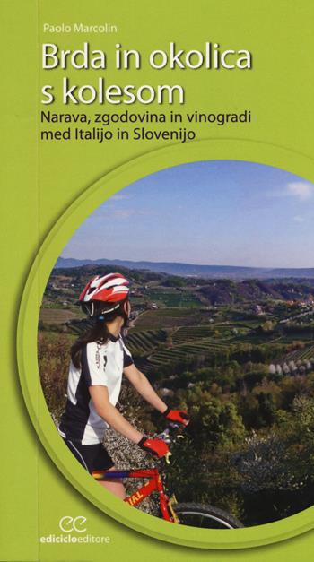 Brda in okolica s kolesom. Narava, zgodovina in vinogradi med Italijo in Slovenijo - Paolo Marcolin - Libro Ediciclo 2015, Cicloguide | Libraccio.it