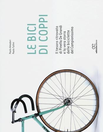 Le bici di Coppi. Il tesoro ritrovato di Pinella De Grandi e la vera storia delle biciclette del Campionissimo. Ediz. illustrata - Paolo Amadori, Paolo Tullini - Libro Ediciclo 2013, Ritratti | Libraccio.it