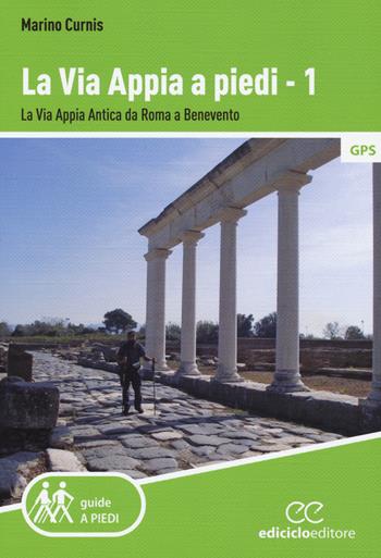 La via Appia a piedi. Vol. 1: via Appia Antica da Roma a Benevento, La. - Marino Curnis - Libro Ediciclo 2019, Guide a piedi | Libraccio.it