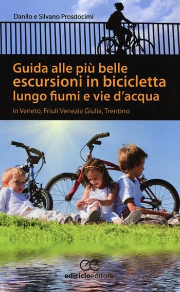 Guida alle più belle escursioni in bicicletta lungo fiumi e vie d'acqua in Veneto, Friuli Venezia Giulia, Trentino Alto Adige - Laura Prosdocimi, Silvano Prosdocimi - Libro Ediciclo 2013, Pocket | Libraccio.it