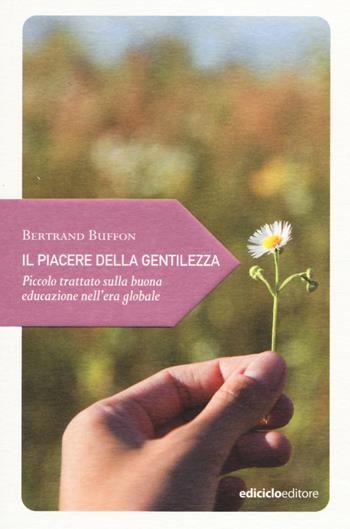 Il piacere della gentilezza. Piccolo trattato sulla buona educazione nell'era globale - Bertrand Buffon - Libro Ediciclo 2014, Piccola filosofia di viaggio | Libraccio.it