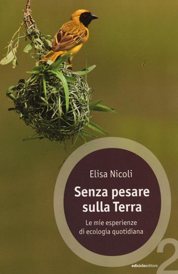 Senza pesare sulla Terra. Le mie esperienze di ecologia quotidiana - Elisa Nicoli - Libro Ediciclo 2014, Ossigeno | Libraccio.it