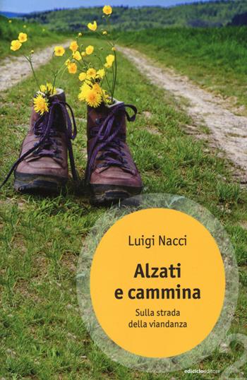 Alzati e cammina. Sulla strada della viandanza - Luigi Nacci - Libro Ediciclo 2014, Ossigeno | Libraccio.it