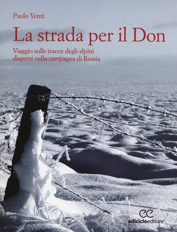 La strada per il Don. Viaggio sulle tracce degli alpini dispersi nella campagna di Russia - Paolo Venti - Libro Ediciclo 2014, Altri viaggi | Libraccio.it