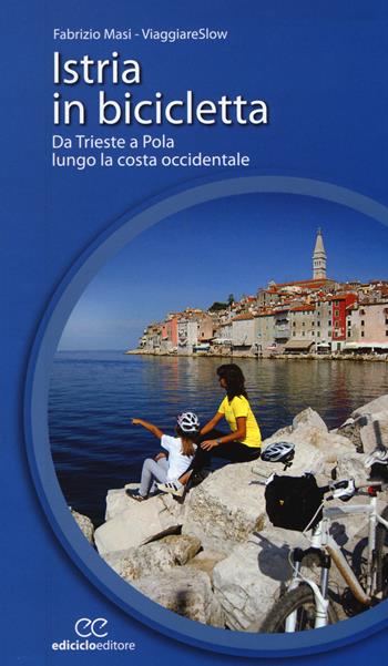 Istria in bicicletta. Da Trieste a Pola lungo la costa occidentale - Fabrizio Masi - Libro Ediciclo 2015, Cicloguide | Libraccio.it