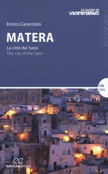 Matera. La città dei sassi-The city of the Sassi - Enrico Caracciolo - Libro Ediciclo 2014, Le guide di Viatoribus | Libraccio.it