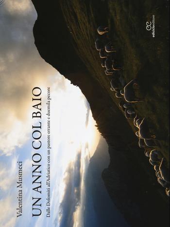 Un anno col baio. Dalle Dolomiti all'Adriatico con un pastore errante e duemila pecore - Valentina Musmeci - Libro Ediciclo 2014 | Libraccio.it