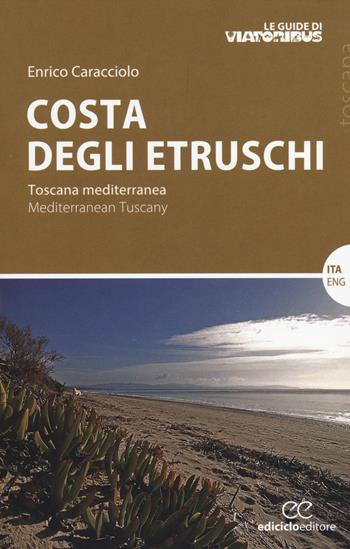 Costa degli etruschi. Toscana mediterranea. Ediz. italiana e inglese - Enrico Caracciolo - Libro Ediciclo 2014, Le guide di Viatoribus | Libraccio.it