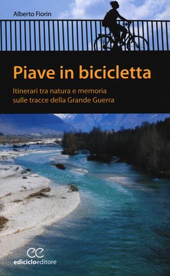 Piave in bicicletta. Itinerari tra natura e memoria sulle tracce della grande guerra - Alberto Fiorin - Libro Ediciclo 2014, Pocket | Libraccio.it