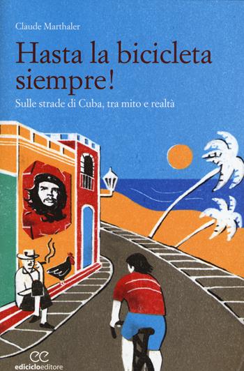Hasta la bicicleta siempre! Sulle strade di Cuba, tra mito e realtà - Claude Marthaler - Libro Ediciclo 2015, Altre terre | Libraccio.it