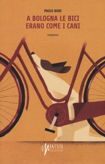 A Bologna le bici erano come i cani - Paolo Nori - Libro Ediciclo 2015, Battiti | Libraccio.it