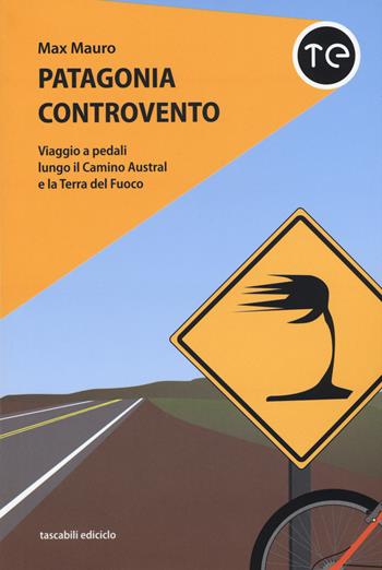 Patagonia controvento. Viaggio a pedali lungo il Camino Austral e la Terra del Fuoco - Max Mauro - Libro Ediciclo 2015, Tascabili Ediciclo | Libraccio.it