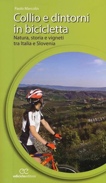 Collio e dintorni in bicicletta. Natura, storia e vigneti tra Italia eSlovenia - Paolo Marcolin - Libro Ediciclo 2015, Cicloguide | Libraccio.it