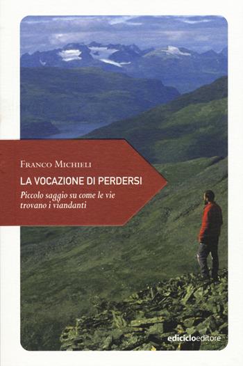 La vocazione di perdersi. Piccolo saggio su come le vie trovano i viandanti - Franco Michieli - Libro Ediciclo 2015, Piccola filosofia di viaggio | Libraccio.it