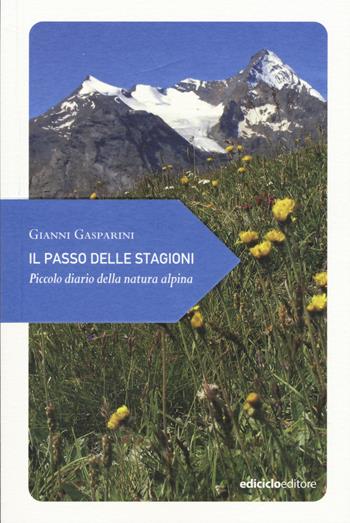 Il passo delle stagioni. Piccolo diario della natura alpina - Gianni Gasparini - Libro Ediciclo 2015, Piccola filosofia di viaggio | Libraccio.it