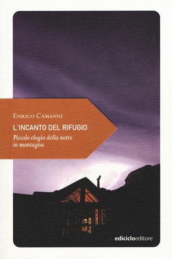 L' incanto del rifugio. Piccolo elogio della notte in montagna - Enrico Camanni - Libro Ediciclo 2015, Piccola filosofia di viaggio | Libraccio.it