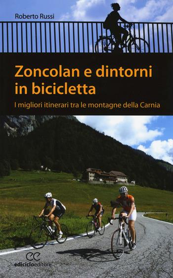 Zoncolan e dintorni in bicicletta. I migliori itinerari tra le montagne della Carnia - Roberto Russi - Libro Ediciclo 2015, Pocket | Libraccio.it